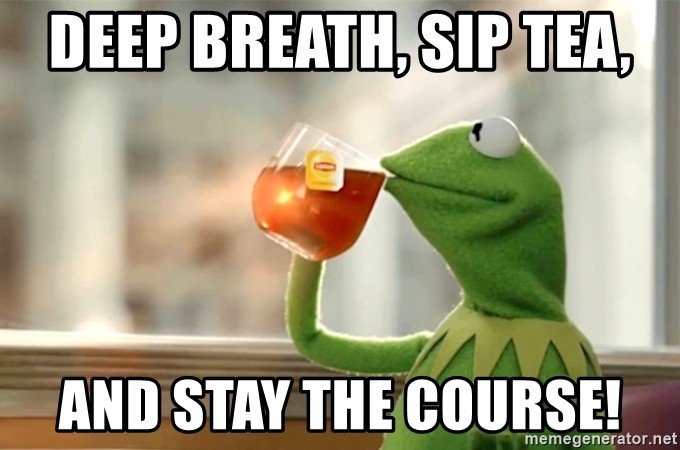 deep-breath-sip-tea-and-stay-the-course.jpg